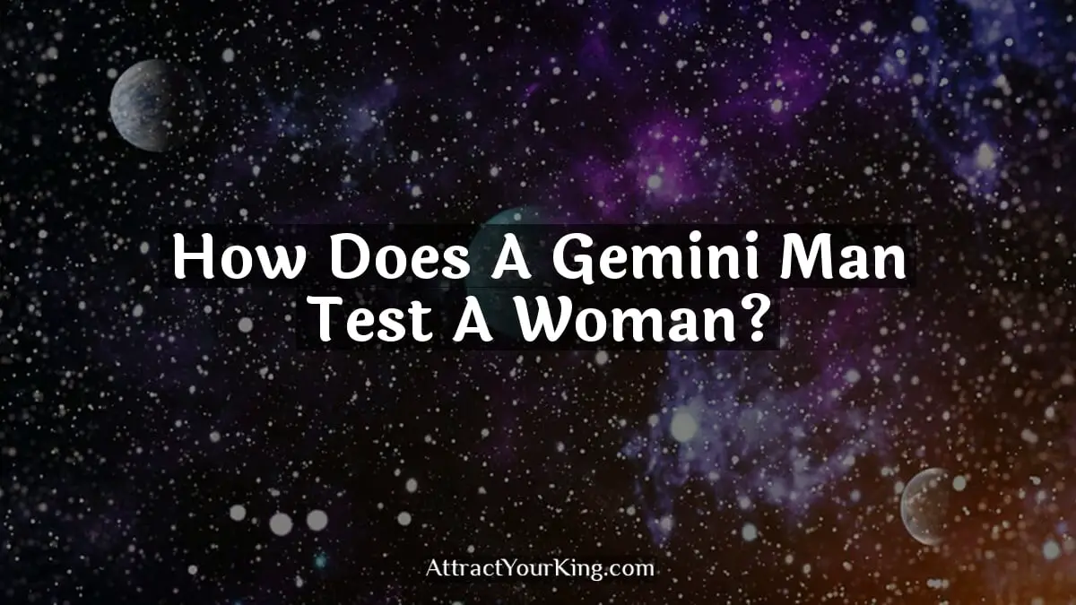 how does a gemini man test a woman