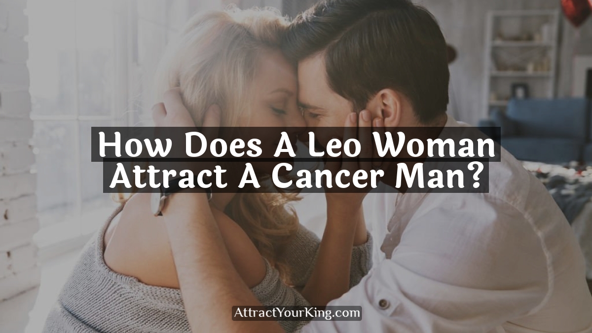 how does a leo woman attract a cancer man