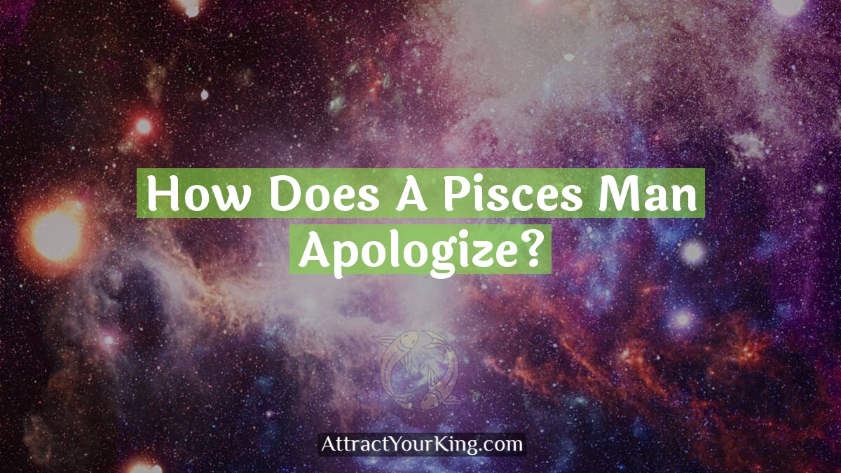 how does a pisces man apologize