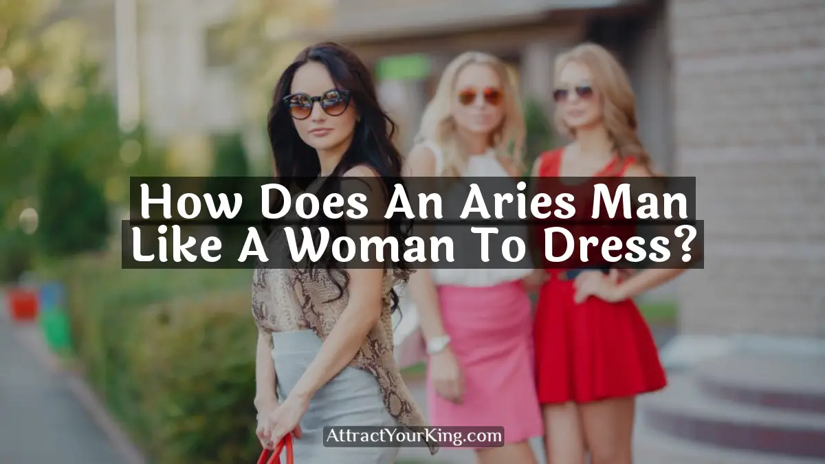 how does an aries man like a woman to dress