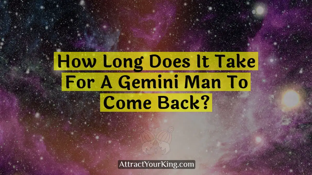 how long does it take for a gemini man to come back