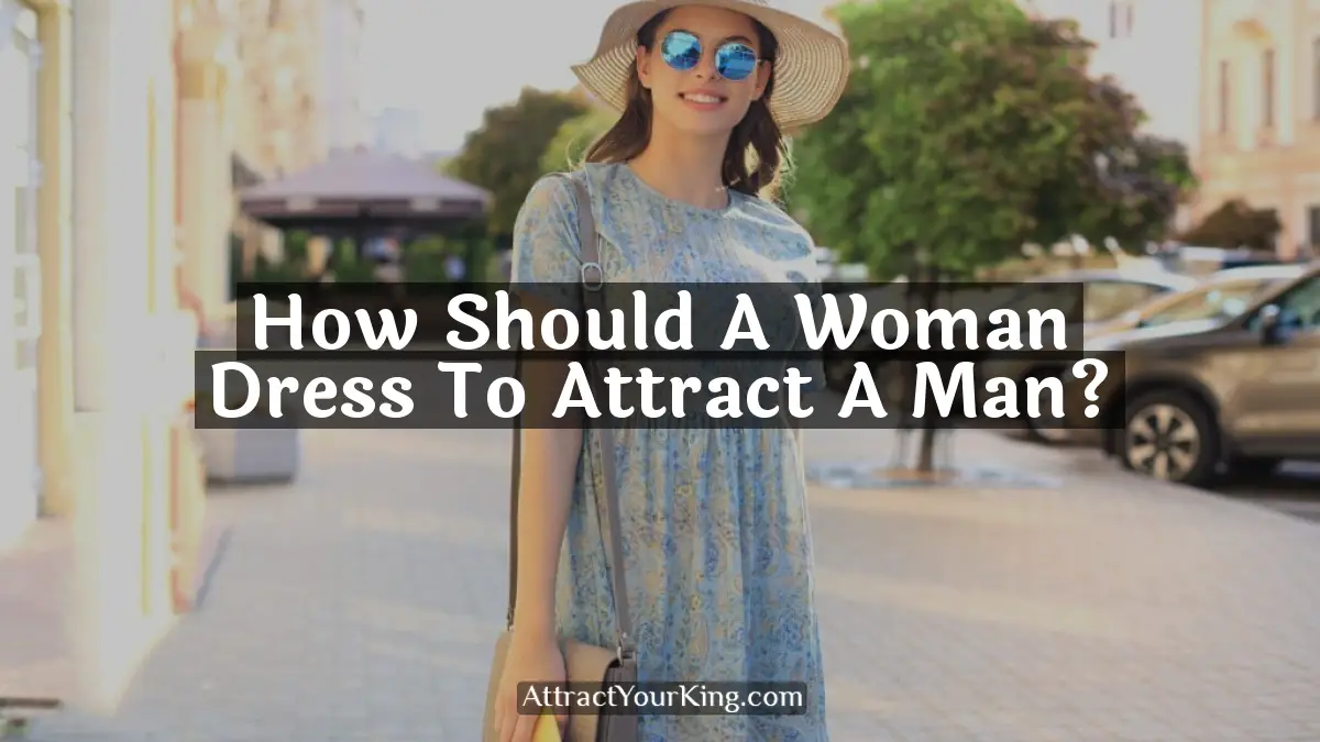 How Should A Woman Dress To Attract A Man? - Attract Your King