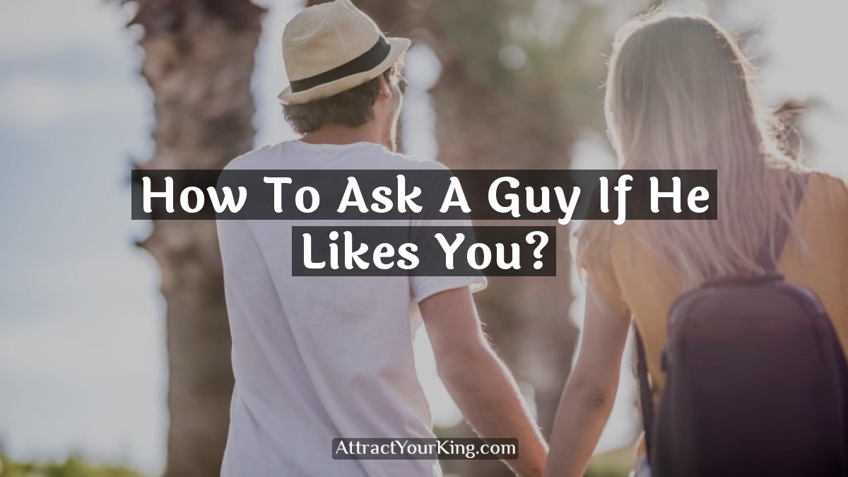 how to ask a guy if he likes you
