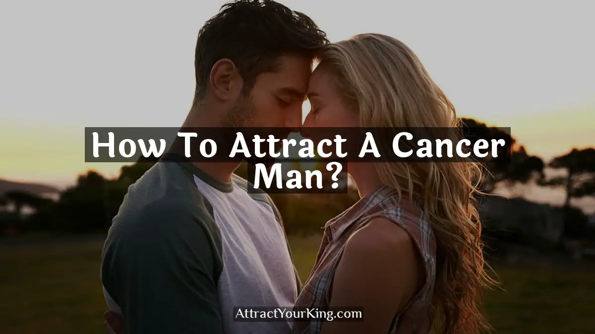how to attract a cancer man
