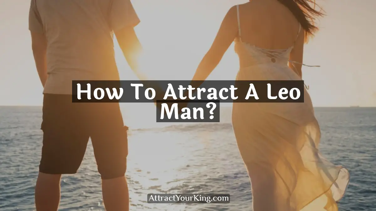 how to attract a leo man