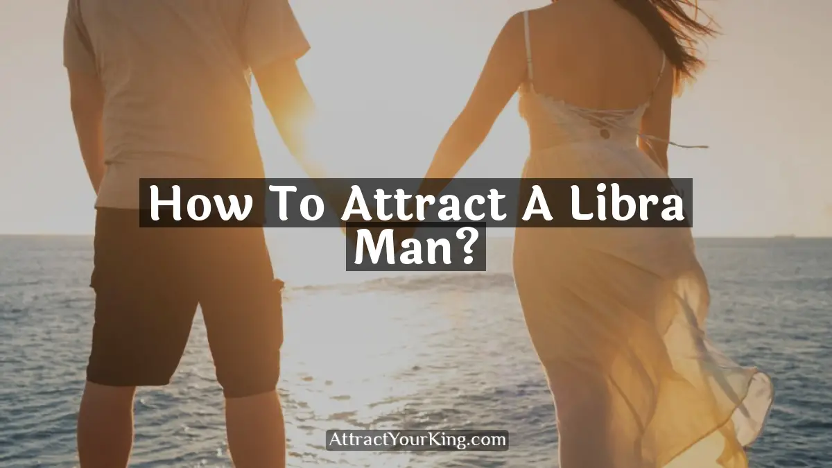 how to attract a libra man
