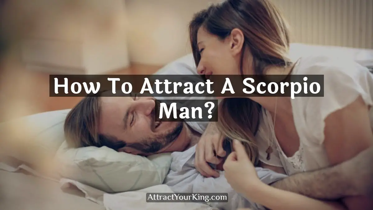 how to attract a scorpio man