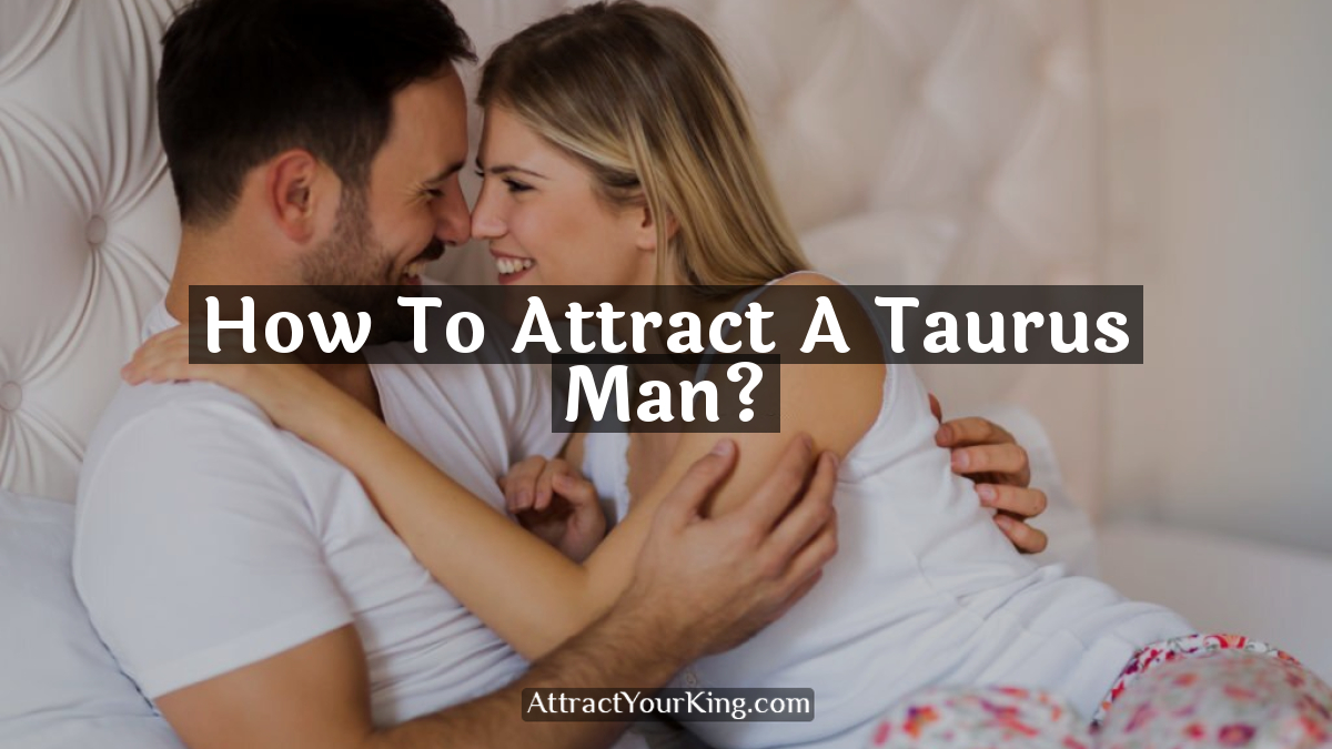 how to attract a taurus man