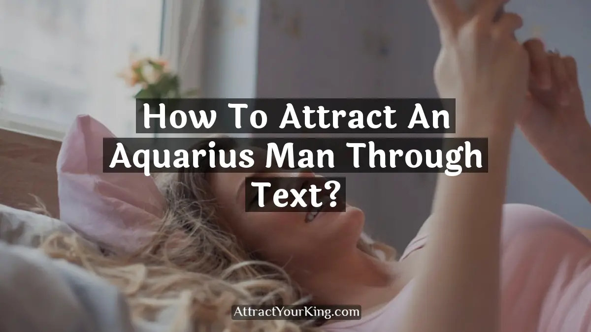 how to attract an aquarius man through text