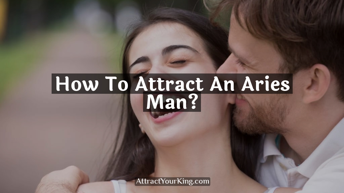 how to attract an aries man