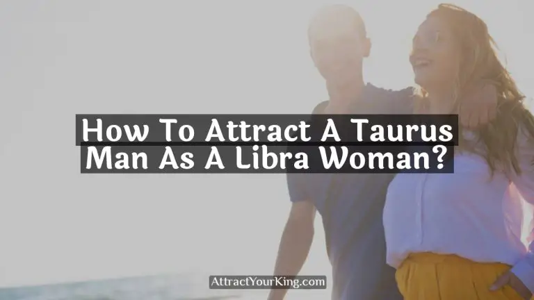 How To Attract A Taurus Man As A Libra Woman?