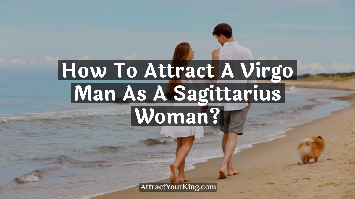 how to attract a virgo man as a sagittarius woman