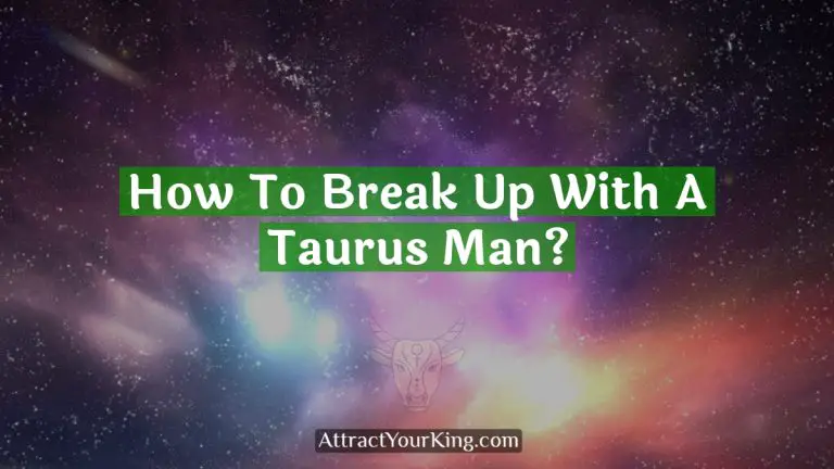 How To Break Up With A Taurus Man?