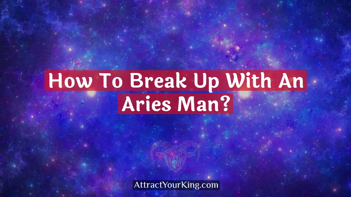 how to break up with an aries man