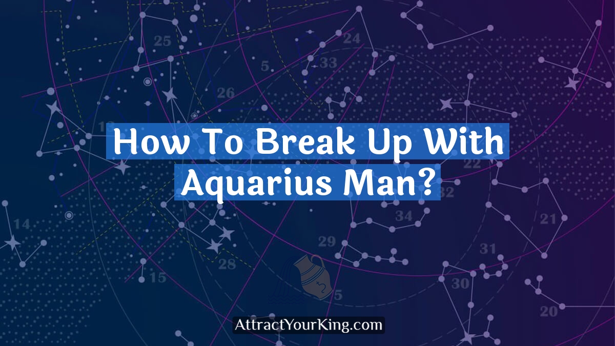 how to break up with aquarius man