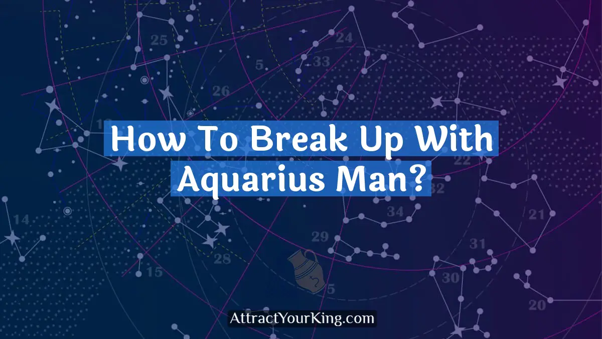 how to break up with aquarius man