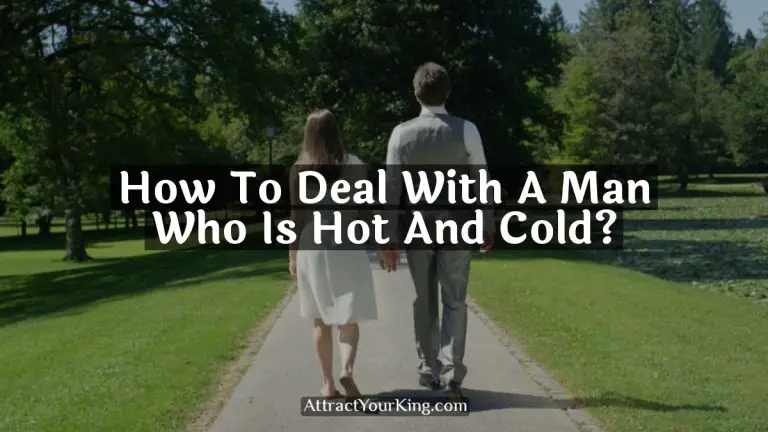 How To Deal With A Man Who Is Hot And Cold?