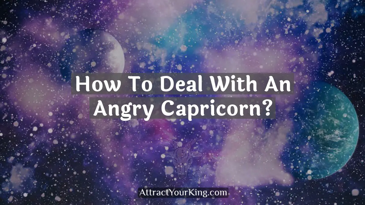 how to deal with an angry capricorn