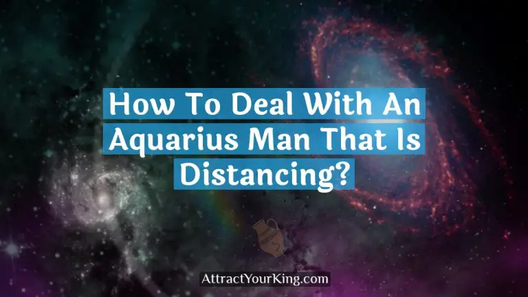 how to deal with an aquarius man that is distancing