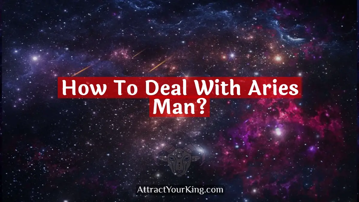 How To Deal With Aries Man? - Attract Your King