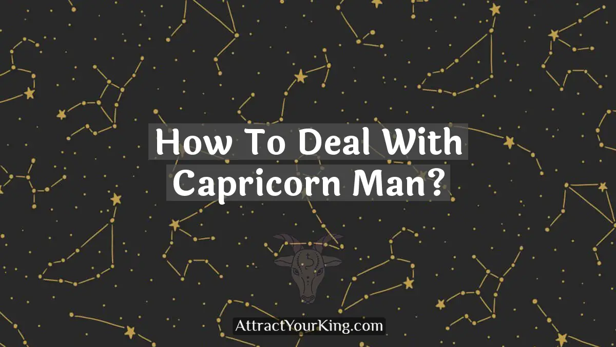 How To Deal With Capricorn Man? - Attract Your King