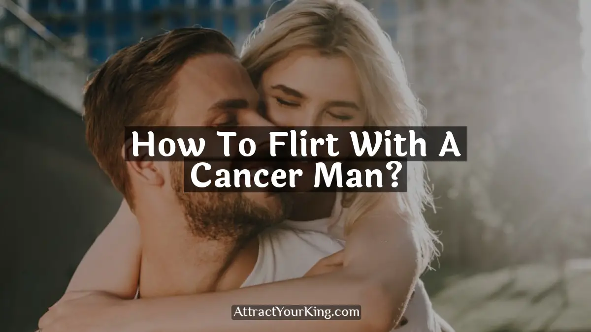 how to flirt with a cancer man