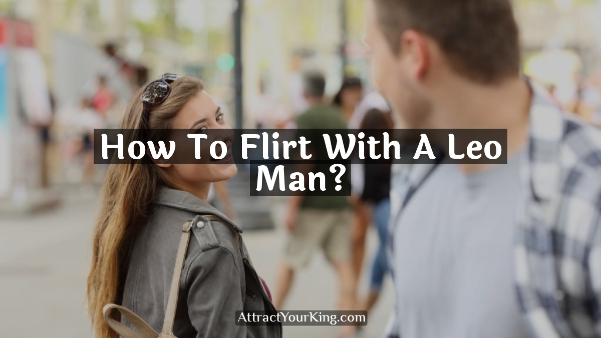how to flirt with a leo man