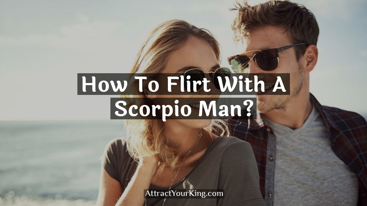 how to flirt with a scorpio man