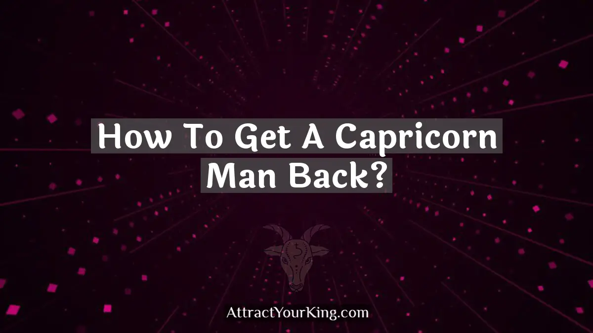 how to get a capricorn man back