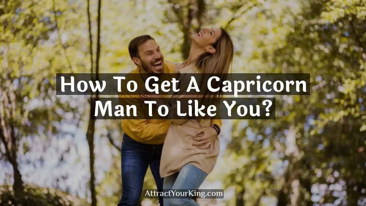 how to get a capricorn man to like you