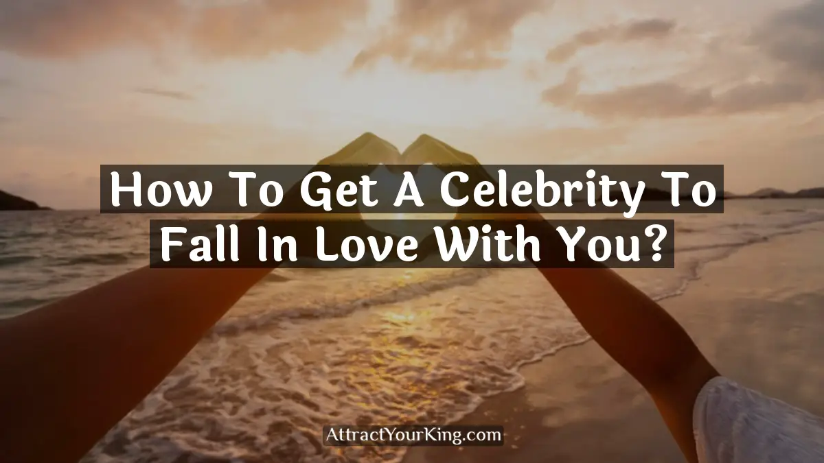 how to get a celebrity to fall in love with you