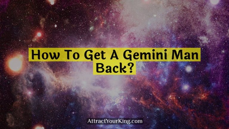 How To Get A Gemini Man Back?