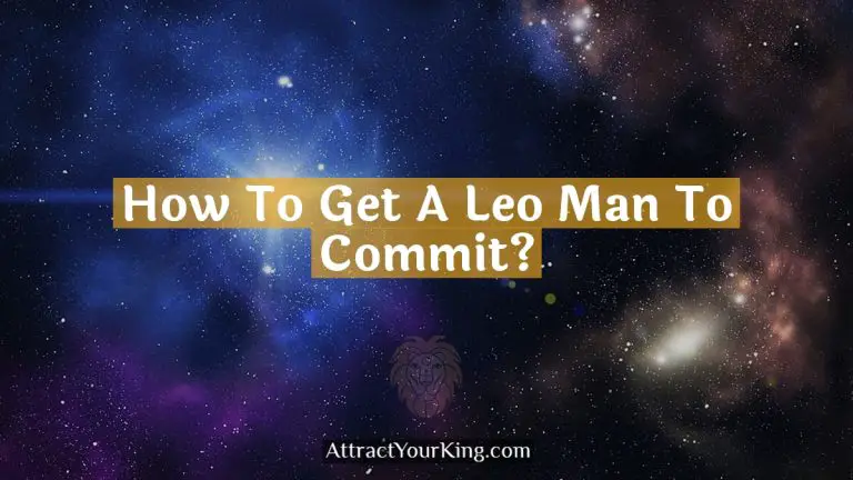 How To Get A Leo Man To Commit?