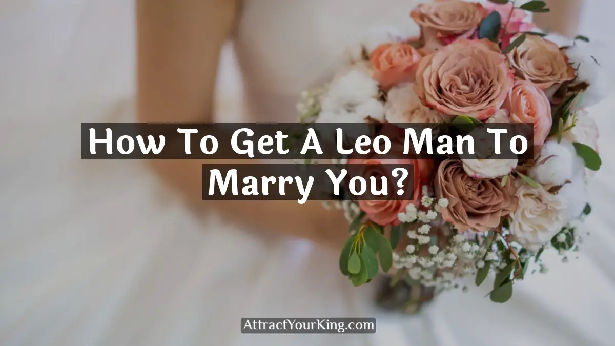 how to get a leo man to marry you