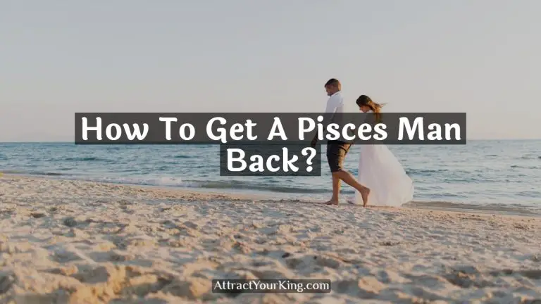 How To Get A Pisces Man Back?