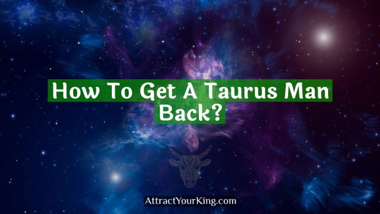 How To Get A Taurus Man Back?
