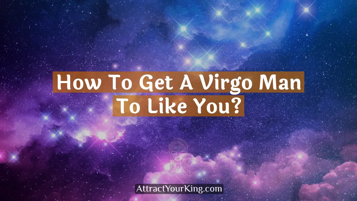 how to get a virgo man to like you