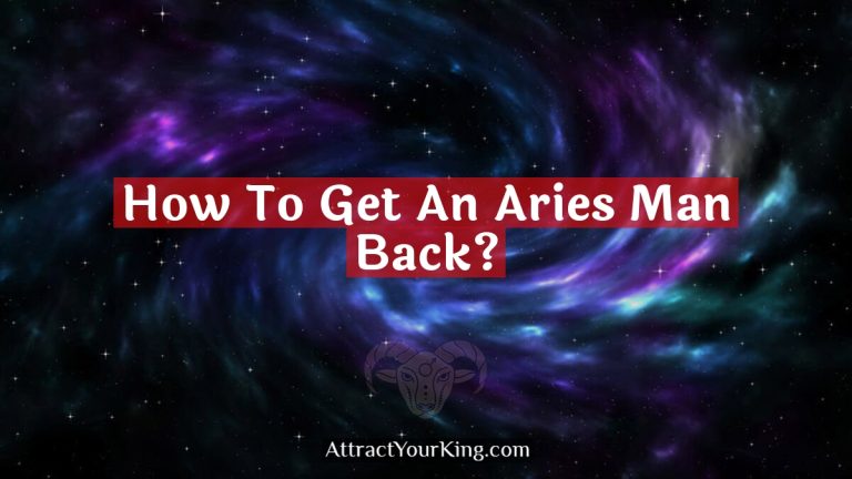 How To Get An Aries Man Back?