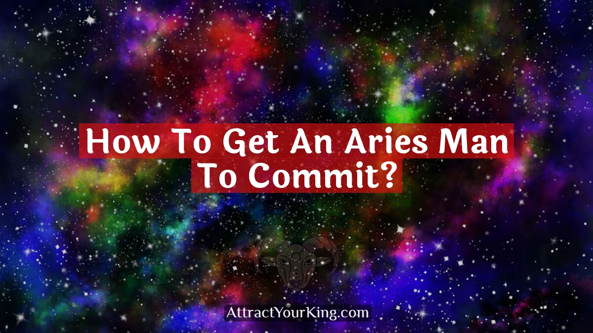 how to get an aries man to commit