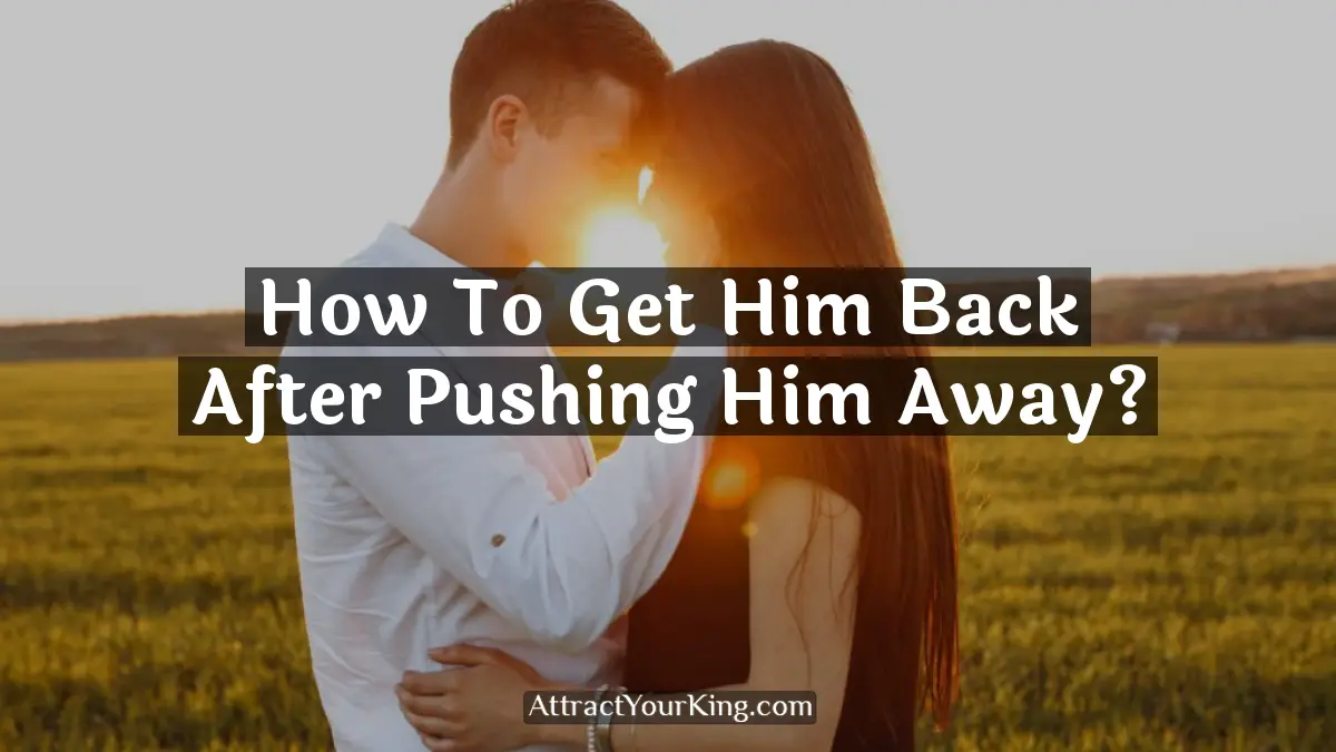 how to get him back after pushing him away