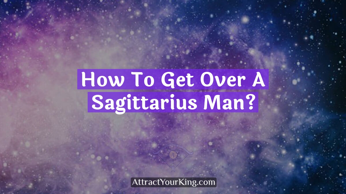 how to get over a sagittarius man