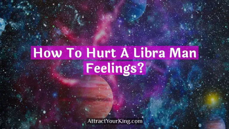 How To Hurt A Libra Man Feelings?