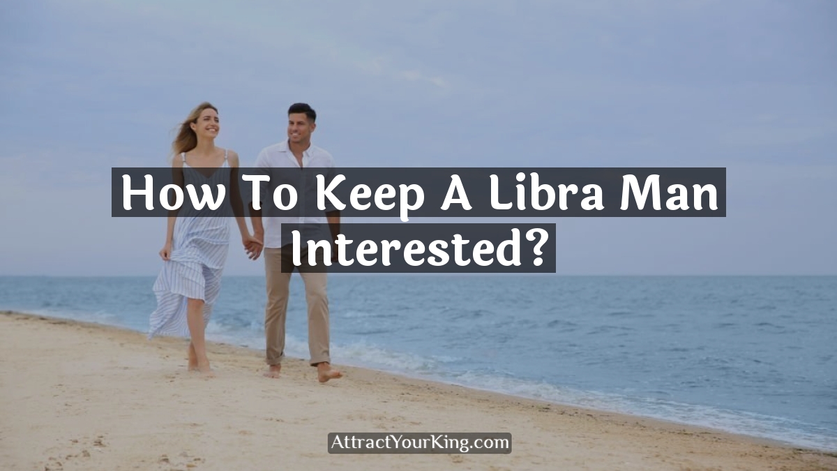 how to keep a libra man interested