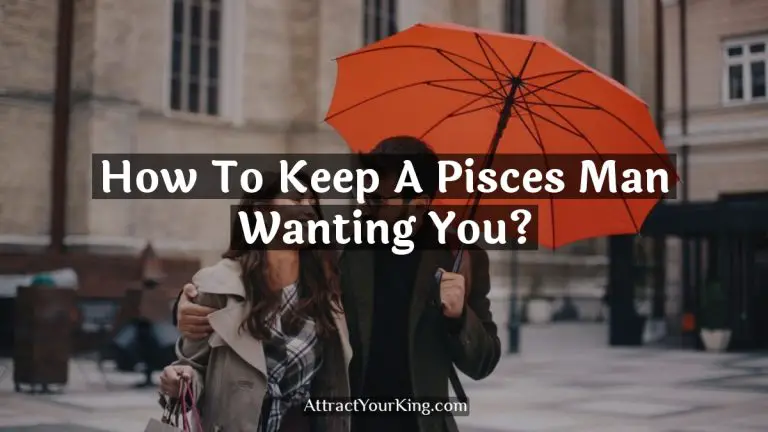 How To Keep A Pisces Man Wanting You?