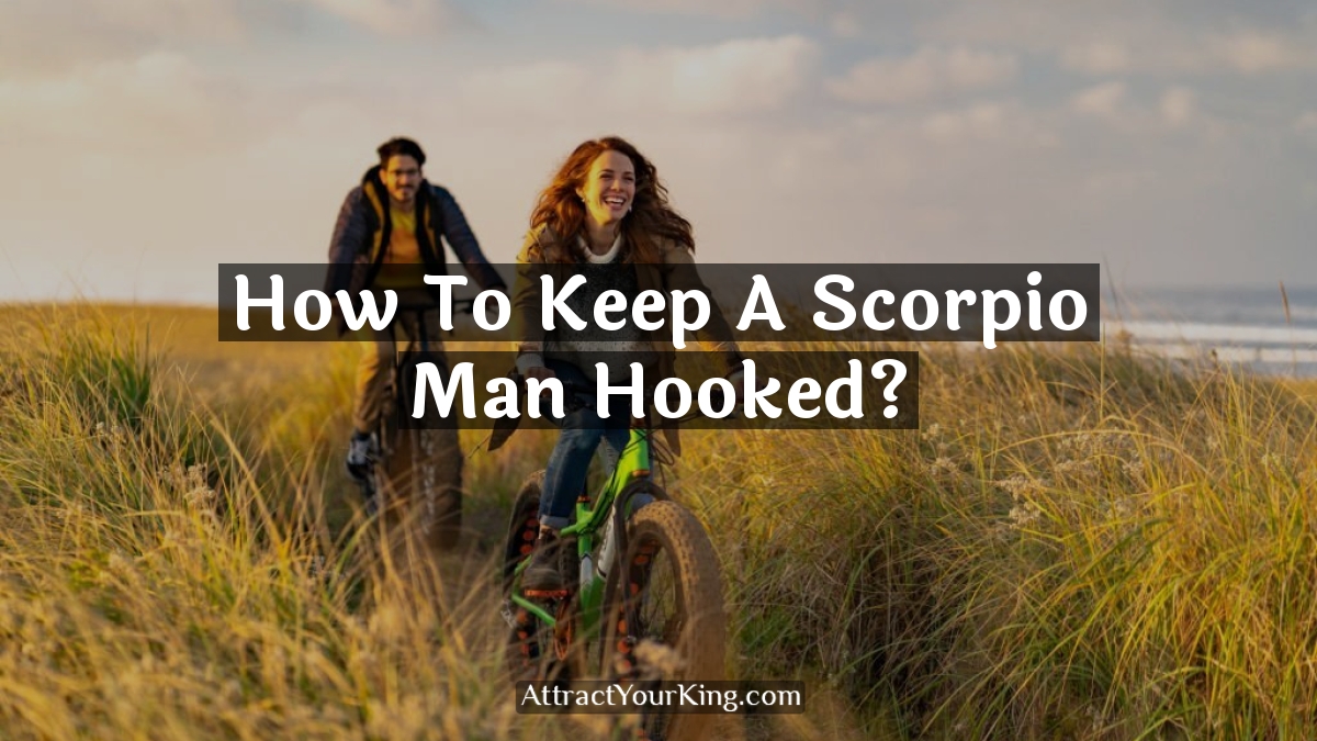 how to keep a scorpio man hooked