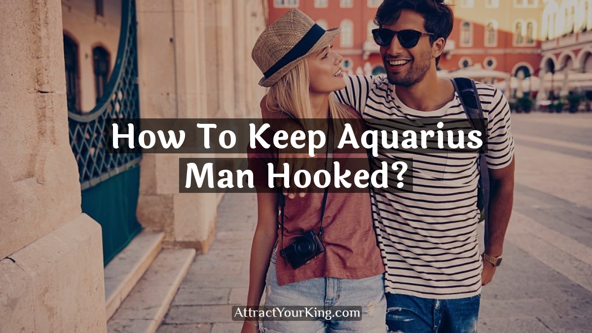how to keep aquarius man hooked