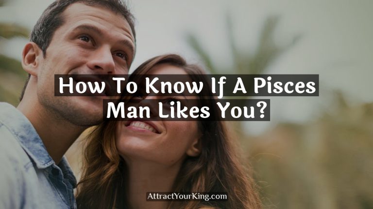 How To Know If A Pisces Man Likes You?