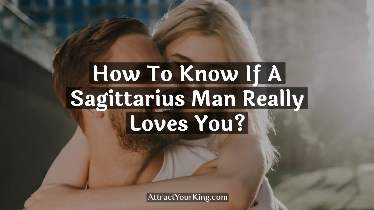 how to know if a sagittarius man really loves you