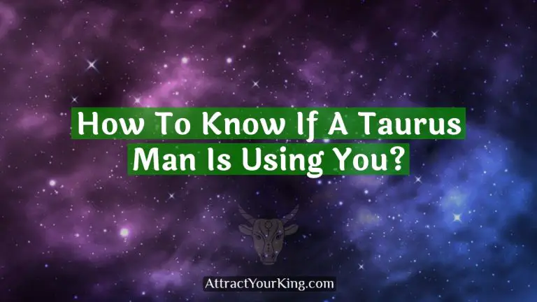 How To Know If A Taurus Man Is Using You?