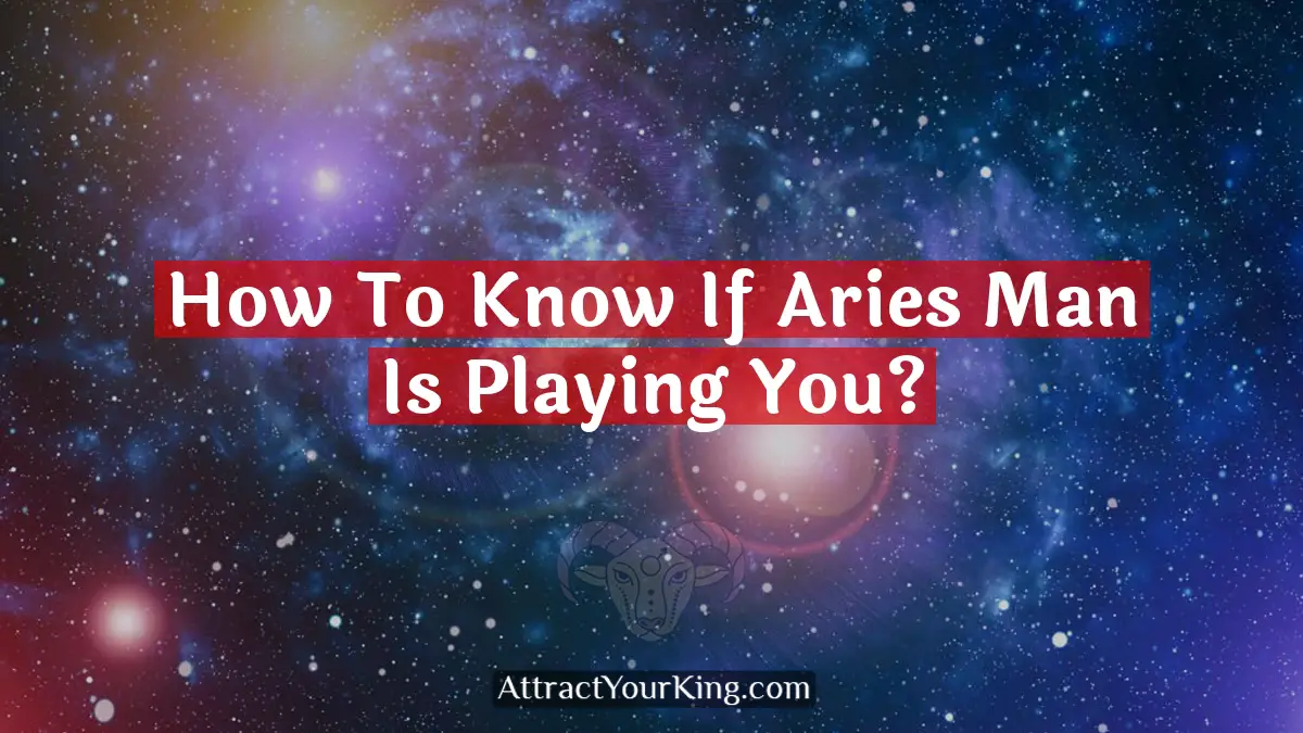 how to know if aries man is playing you